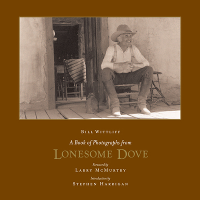 A Book of Photographs from Lonesome Dove - Wittliff, Bill, and McMurtry, Larry (Introduction by), and Harrigan, Stephen (Introduction by)