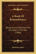 A Book of Remembrance: Being Lyrical Selections for Everyday in the Year (1908)