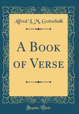 A Book of Verse (Classic Reprint) - Gottschalk, Alfred L M