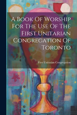 A Book Of Worship For The Use Of The First Unitarian Congregation Of Toronto - First Unitarian Congregation (Toronto (Creator)