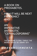 A Book on Prediabetes How It Will Be Next Pandemic? and an Imperative Antibiotic Cephalosporins: The Emerging Global Threat the World Should Be Aware Off!