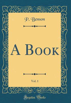 A Book, Vol. 1 (Classic Reprint) - Benson, P