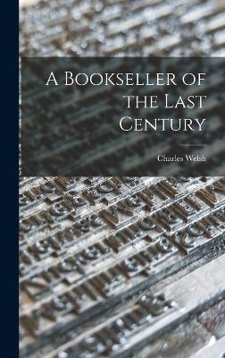 A Bookseller of the Last Century - Welsh, Charles