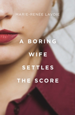 A Boring Wife Settles the Score - Lavoie, Marie-Rene, and Aaronson, Arielle (Translated by)