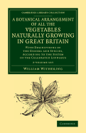 A Botanical Arrangement of All the Vegetables Naturally Growing in Great Britain 2 Volume Set: With Descriptions of the Genera and Species, According to the System of the Celebrated Linnaeus