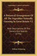 A Botanical Arrangement Of All The Vegetables Naturally Growing In Great Britain V2: With Descriptions Of The Genera And Species (1776)