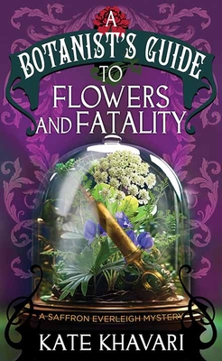 A Botanist's Guide to Flowers and Fatalit: A Saffron Everleigh Mystery - Khavari, Kate