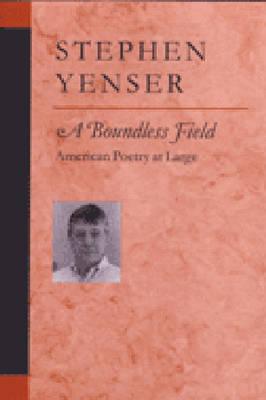 A Boundless Field: American Poetry at Large - Yenser, Stephen