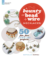 A Bounty of Bead & Wire Necklaces: 50 Fun, Fast Jewelry Projects