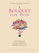 A Bouquet for Mom: An Arrangement of Stories, Meditations, and Biblical Inspirations
