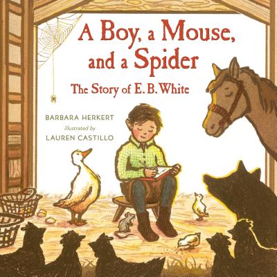 A Boy, a Mouse, and a Spider--The Story of E. B. White - Herkert, Barbara