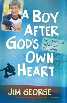 A Boy After God's Own Heart: Your Awesome Adventure with Jesus - George, Jim