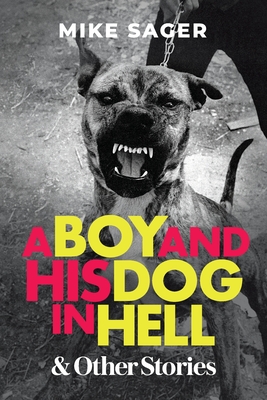A Boy and His Dog in Hell: And Other True Stories - Sager, Mike