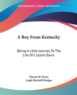 A Boy From Kentucky: Being A Little Journey To The Life Of J. Leslie Davis