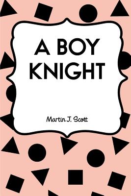 A Boy Knight - Scott, Martin J