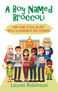 A Boy Named Broccoli: How I Came to Fall in Love with a Classroom of Deaf Students