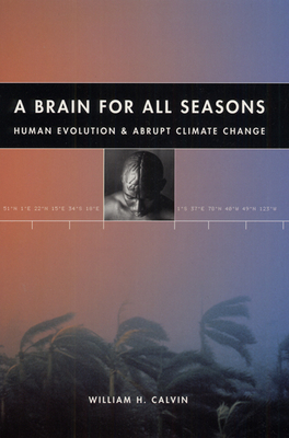 A Brain for All Seasons: Human Evolution and Abrupt Climate Change - Calvin, William H