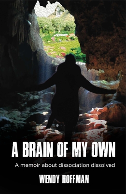 A Brain of My Own: A Memoir about Dissociation Dissolved - Hoffman, Wendy