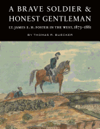 A Brave Soldier and Honest Gentleman: Lt. James E. H. Foster in the West, 1873-1881