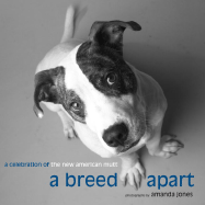 A Breed Apart: A Celebration of the New American Mutt