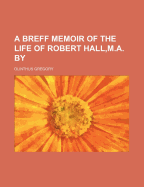 A Breff Memoir of the Life of Robert Hall, M.A. by