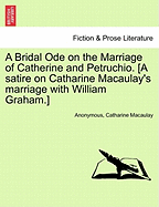 A Bridal Ode on the Marriage of Catherine and Petruchio. [A Satire on Catharine Macaulay's Marriage with William Graham.]