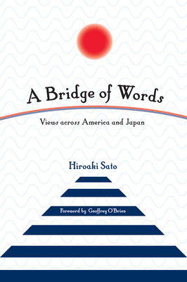 A Bridge of Words: Views Across America and Japan - Sato, Hiroaki, and O'Brien, Geoffrey (Foreword by)