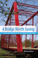 A Bridge Worth Saving: A Community Guide to Historic Bridge Preservation