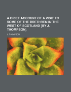 A Brief Account of a Visit to Some of the Brethren in the West of Scotland [By J. Thompson]