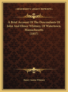 A Brief Account Of The Descendants Of John And Elinor Whitney, Of Watertown, Massachusetts (1857)