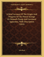 A Brief Account of the Origin and Progress of the Patent Syringe or Stomach Pump and Lavement Apparatus, with Description (1832)