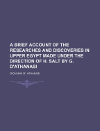 A Brief Account of the Researches and Discoveries in Upper Egypt Made Under the Direction of H. Salt by G. D'Athanasi