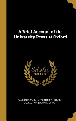 A Brief Account of the University Press at Oxford - Madan, Frederic W Goudy Collection (Lib