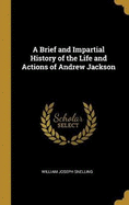 A Brief and Impartial History of the Life and Actions of Andrew Jackson