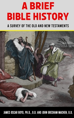 A Brief Bible History: A Survey of the Old and New Testaments - Machen, John Gresham, and Boyd, James Oscar