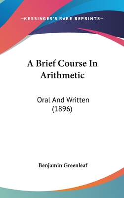 A Brief Course In Arithmetic: Oral And Written (1896) - Greenleaf, Benjamin