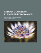 A Brief Course in Elementary Dynamics: For Students of Engineering