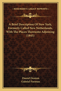 A Brief Description Of New York, Formerly Called New Netherlands, With The Places Thereunto Adjoining (1845)