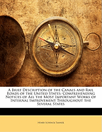 A Brief Description of the Canals and Rail Roads of the United States: Comprehending Notices of All the Most Important Works of Internal Improvement Throughout the Several States