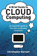 A Brief Guide to Cloud Computing: An essential guide to the next computing revolution.