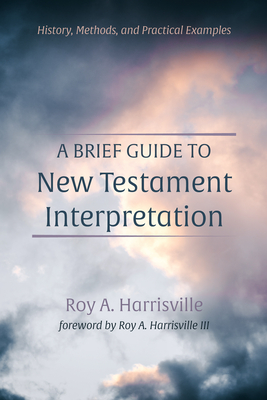 A Brief Guide to New Testament Interpretation: History, Methods, and Practical Examples - Harrisville, Roy A (Foreword by)