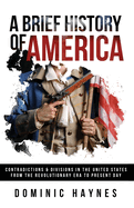 A Brief History of America: Contradictions & Divisions in the United States from the Revolutionary Era to the Present Day