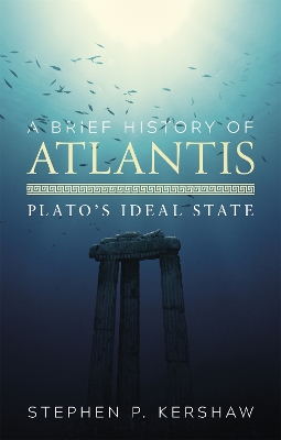 A Brief History of Atlantis: Plato's Ideal State - Kershaw, Stephen P., Dr.