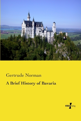 A Brief History of Bavaria - Norman, Gertrude