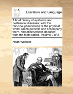 A Brief History of Epidemic and Pestilential Diseases; With the Principal Phenomena of the Physical World, Which Precede and Accompany Them, and Observations Deduced from the Facts Stated. Volume 2 of 2