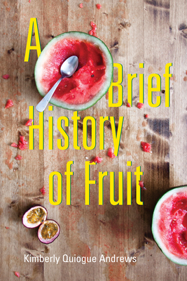 A Brief History of Fruit: Poems - Andrews, Kimberly Quiogue