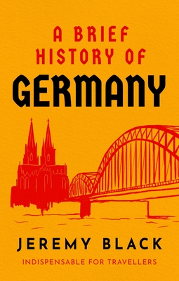 A Brief History of Germany: Indispensable for Travellers - Black, Jeremy