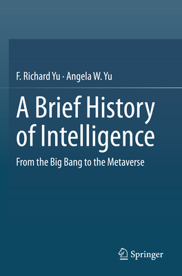 A Brief History of Intelligence: From the Big Bang to the Metaverse - Yu, F. Richard, and Yu, Angela W.