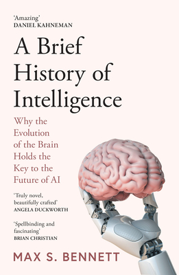 A Brief History of Intelligence: Why the Evolution of the Brain Holds the Key to the Future of Ai - Bennett, Max