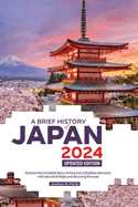 A Brief History of Japan 2024 Updated Edition: Explore the Incredible Story of the Land of Endless discovery with the aid of Maps and Stunning Pictures